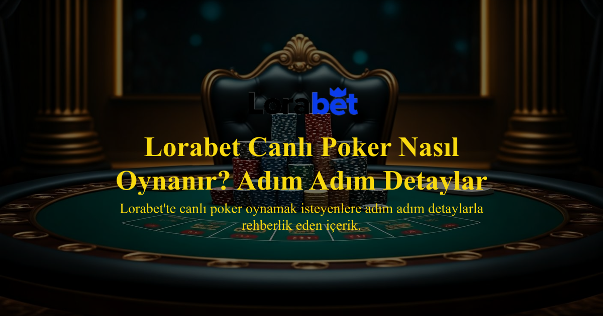 Lorabet Canlı Poker Nasıl Oynanır? Adım Adım Detaylar