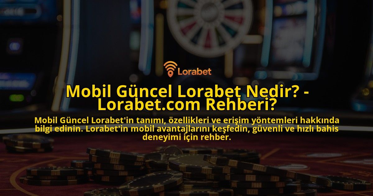 Mobil-Guncel-Lorabet-Nedir---Lorabetcom-Rehberi-overlay-1769261321.jpg