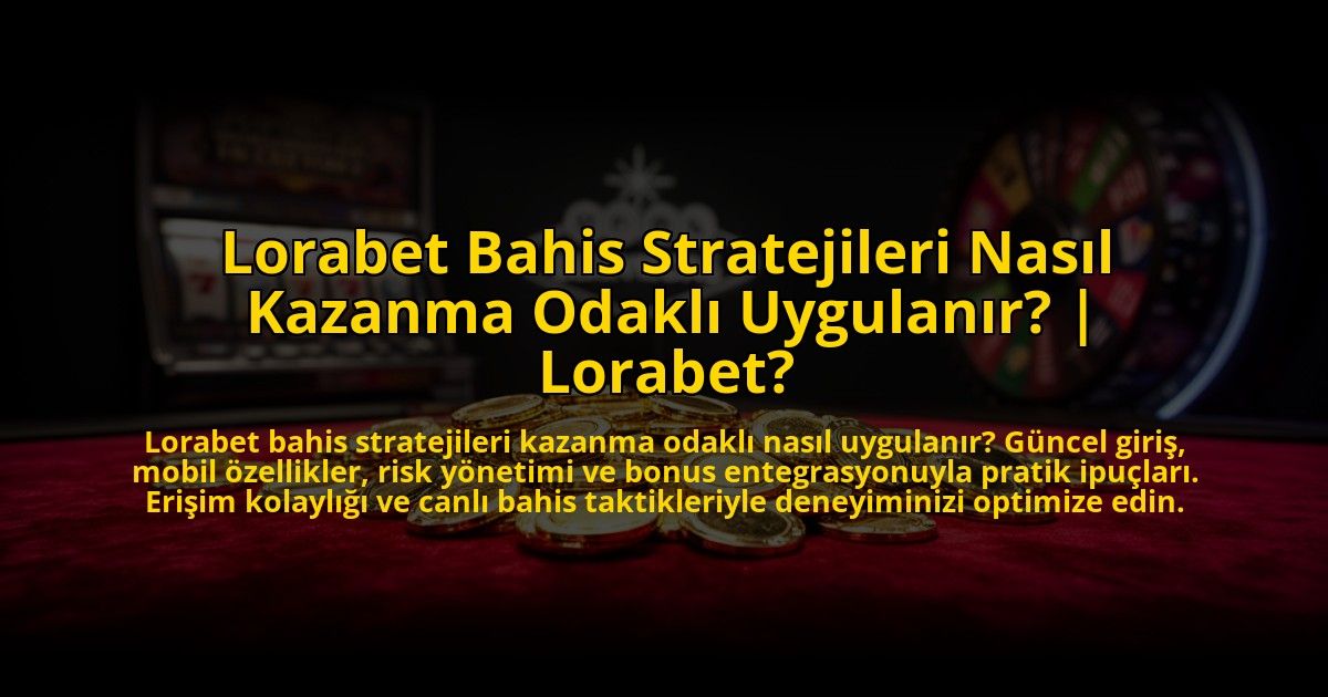 Lorabet-Bahis-Stratejileri-Nasil-Kazanma-Odakli-Uygulanir-Lorabet-overlay-1773617482.jpg
