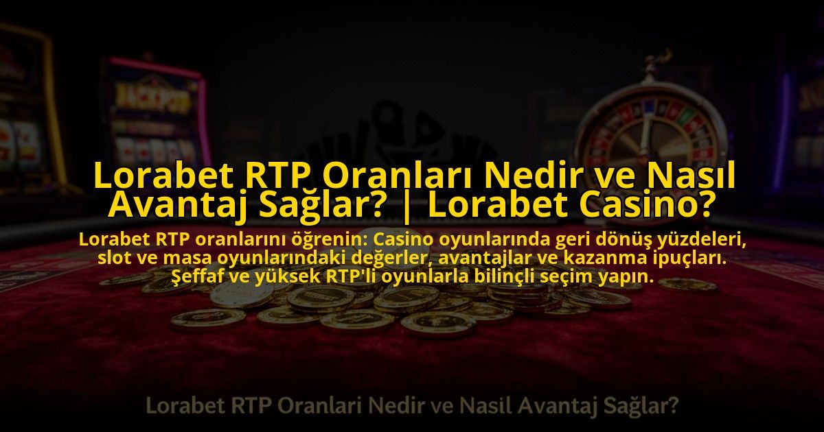 Lorabet-RTP-Oranlari-Nedir-ve-Nasil-Avantaj-Saglar-Lorabet-Casino-overlay-1773602225.jpg
